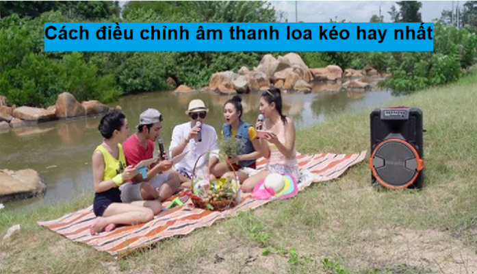 Cách điều chỉnh âm thanh loa kéo hay nhất