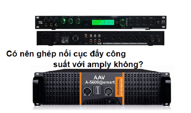 Có nên ghép nối cục đảy công suất với amply không