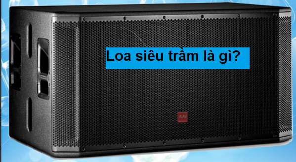 Loa sub-loa siêu trầm là gì