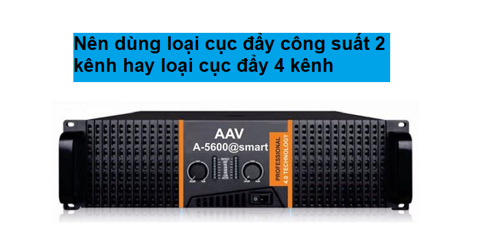 Nên sửu dụng cục đẩy công suất 2 kênh hay 4 kênh