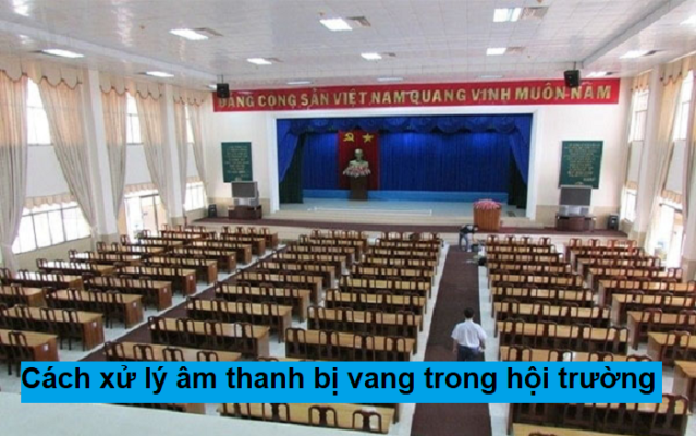 Cách xử lý âm thanh bị vang trong hội trường