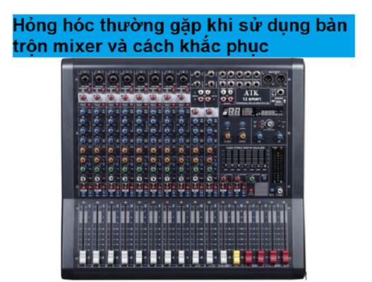 Hỏng hóc thường gặp khi sử dụng bàn trộn mixer và cách khắc phục