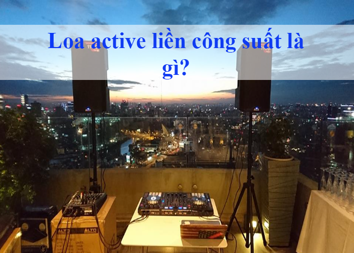 Khái niệm loa liền công suất