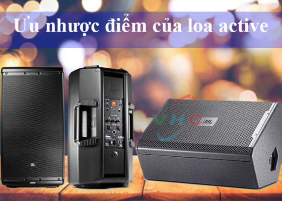 Ưu nhược điểm của loa active bạn đã biết chưa