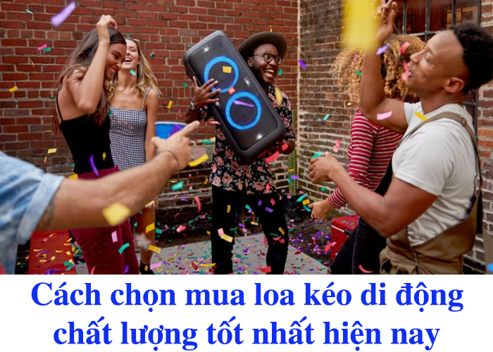 Cách chọn mua loa kéo di động chất lượng tốt nhất hiện nay