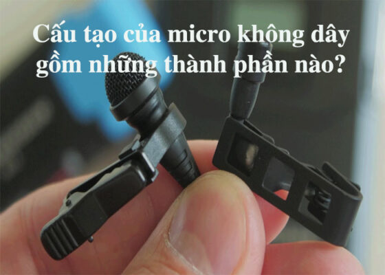 Cấu tạo của micro không dây gồm những thành phần nào?