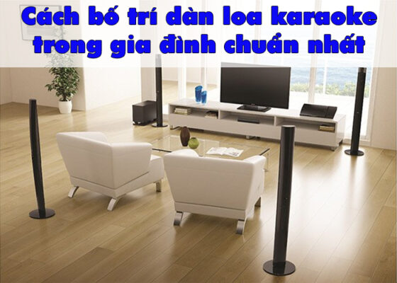 Cách bố trí dàn loa karaoke trong gia đình chuẩn