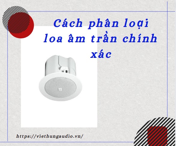 Cách phân loại loa âm trần chính xác nhất