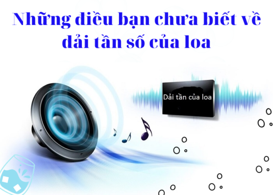 Những điều bạn chưa biết về dải tần số của loa