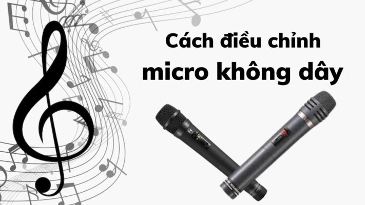 Cách điều chỉnh micro không dây hát hay như ca sĩ chuyên nghiệp